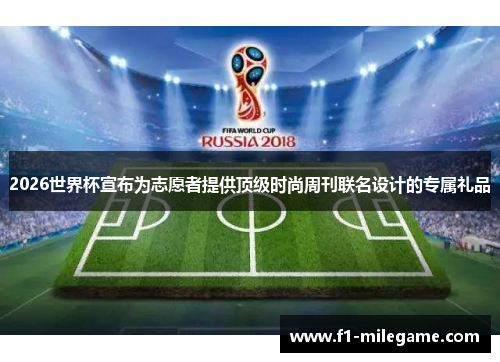 2026世界杯宣布为志愿者提供顶级时尚周刊联名设计的专属礼品