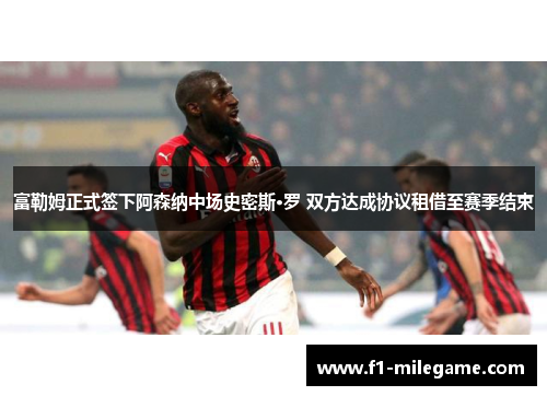 富勒姆正式签下阿森纳中场史密斯·罗 双方达成协议租借至赛季结束 富勒姆正式签下阿森纳中场史密斯·罗 双方达成协议租借至赛季结束